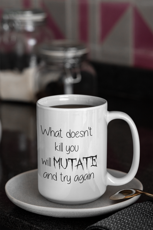 15 Oz What Doesn't Kill you will mutate Mug - Microwave and Dishwasher Friendly Ceramic Materials | Christmas Present For Coffee & Tea Lovers